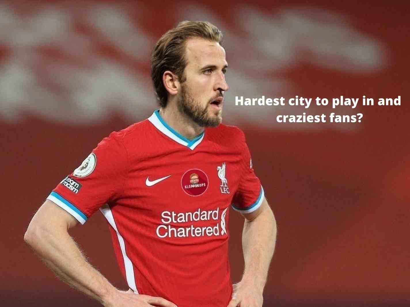 The Hardest City To Play At Harry Kane Sparks Liverpool Rumors With